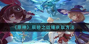 原神辰砂之纺锤怎么得