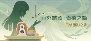 原神画外旅照青植之篇活动攻略
