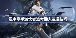 逆水寒手游饮者追命怎么速通