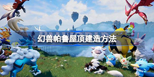 幻兽帕鲁屋顶建造方法