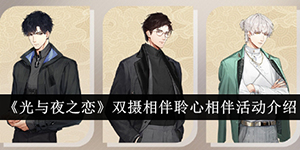 光与夜之恋双摄相伴聆心相伴活动介绍