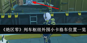绝区零列车枢纽外围小卡格车位置在哪里