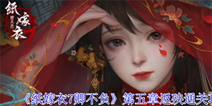 纸嫁衣7卿不负第五章返殃攻略