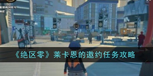 绝区零莱卡恩邀约任务怎么过