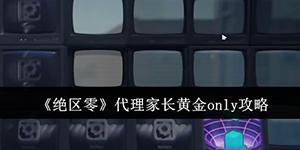 绝区零代理家长黄金only怎么做