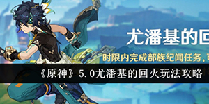 原神5.0尤潘基的回火怎么玩
