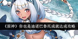 原神你也是迪诺巴鲁托成就怎么达成
