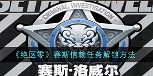 绝区零赛斯信赖任务怎么解锁