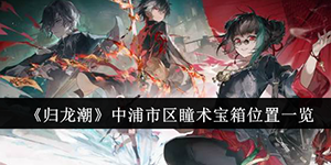 归龙潮中浦市区瞳术宝箱位置在哪里