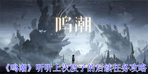 鸣潮听听上次段子的后续任务怎怎么过
