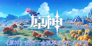 原神5.1我们不会孤军奋战任务怎么做