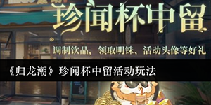 归龙潮珍闻杯中留活动介绍