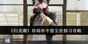 归龙潮珍闻杯中留尘世修习怎么过