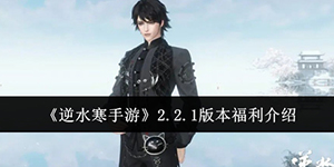逆水寒手游2.2.1版本福利有哪些