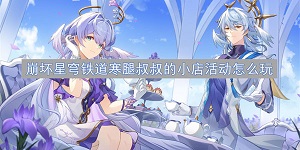 崩坏星穹铁道寒腿叔叔的小店活动什么时候上线