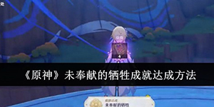 原神未奉献的牺牲成就怎么获得