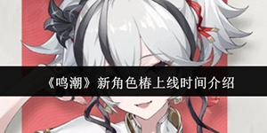 鸣潮新角色椿什么时候上线