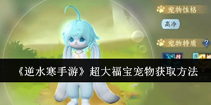 逆水寒手游超大福宝宠物怎么获取